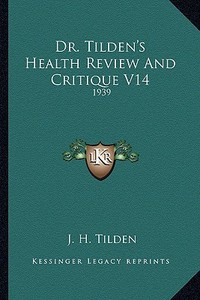 Dr. Tilden's Health Review and Critique V14: 1939 di J. H. Tilden edito da Kessinger Publishing