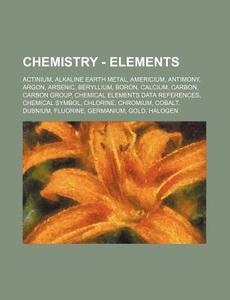 Chemistry - Elements: Actinium, Alkaline di Source Wikia edito da Books LLC, Wiki Series