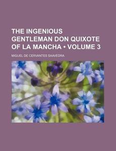 The Ingenious Gentleman Don Quixote Of La Mancha (volume 3) di Miguel De Cervantes Saavedra edito da General Books Llc