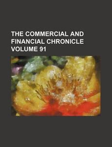 The Commercial and Financial Chronicle Volume 91 di Books Group edito da Rarebooksclub.com