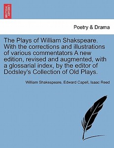 The Plays of William Shakspeare. With the corrections and illustrations of various commentators A new edition, revised a di William Shakespeare, Edward Capell, Isaac Reed edito da British Library, Historical Print Editions