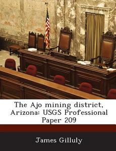 The Ajo Mining District, Arizona di James Gilluly edito da Bibliogov