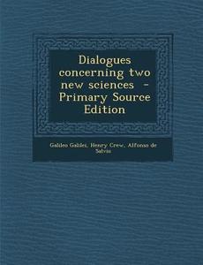 Dialogues Concerning Two New Sciences di Galileo Galilei, Henry Crew, Alfonso De Salvio edito da Nabu Press