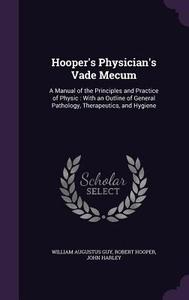 Hooper's Physician's Vade Mecum di William Augustus Guy, Robert Hooper, John Harley edito da Palala Press