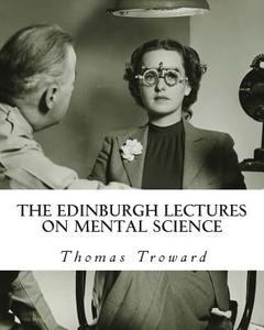 The Edinburgh Lectures on Mental Science di Thomas Troward edito da Createspace