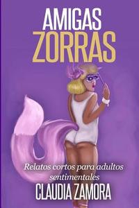 Amigas Zorras: Relatos Cortos Para Adultos Sentimentales di Claudia Zamora edito da Createspace