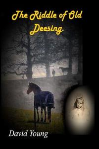 The Riddle of Old Deesing. di David Young edito da Createspace