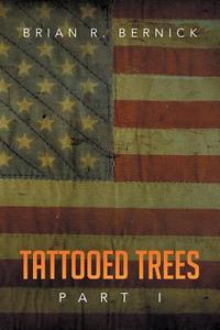 Tattooed Trees di B. R. Bernick, Brian R. Bernick edito da Xlibris