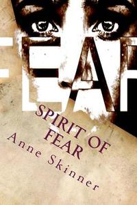 Spirit of Fear: Is Fear a Spirit? di Anne Skinner edito da Createspace