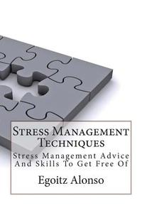 Stress Management Techniques: Stress Management Advice and Skills to Get Free of di Egoitz Alonso edito da Createspace