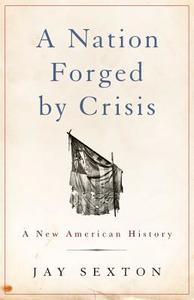 A Nation Forged by Crisis: A New American History di Jay Sexton edito da BASIC BOOKS