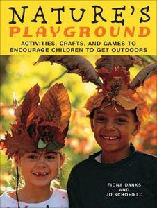 Nature's Playground: Activities, Crafts, and Games to Encourage Children to Get Outdoors di Fiona Danks, Jo Schofield edito da CHICAGO REVIEW PR