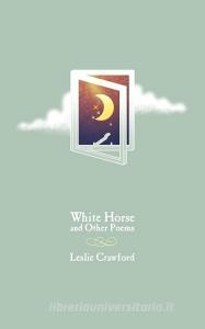 White Horse and Other Poems di Leslie Crawford edito da New Generation Publishing