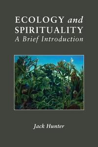 Ecology and Spirituality: A Brief Introduction di Jack Hunter edito da LIGHTNING SOURCE INC
