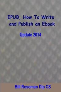 Epub, How to Write and Publish an eBook di Bill Rosoman Dip Cs edito da Bill Rosoman