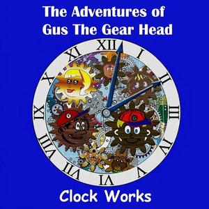 The Adventures of Gus the Gear Head - Clock Works di Jodine Hubbard, Justin Peters edito da Createspace Independent Publishing Platform