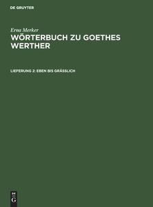 Wörterbuch zu Goethes Werther, Lieferung 2, Eben bis gräßlich di Erna Merker edito da De Gruyter