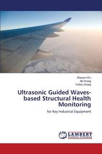 Ultrasonic Guided Waves-based Structural Health Monitoring di Zhanjun Wu, Zhi Wang, Yishou Wang edito da LAP Lambert Academic Publishing