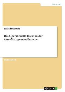 Das Operationelle Risiko in der Asset-Management-Branche di Conrad Buchholz edito da GRIN Verlag