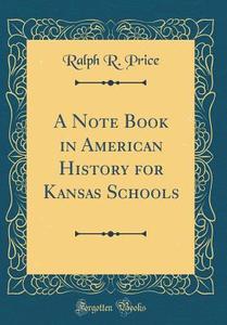 A Note Book in American History for Kansas Schools (Classic Reprint) di Ralph R. Price edito da Forgotten Books