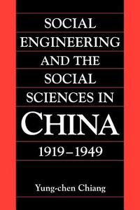 Social Engineering and the Social Sciences in China, 1919 1949 di Yung-Chen Chiang edito da Cambridge University Press