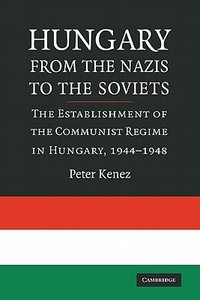 Hungary from the Nazis to the Soviets di Peter Kenez edito da Cambridge University Press