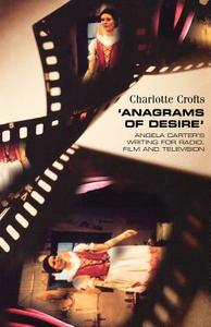 Anagrams of Desire: Angela Carter's Writing for Radio, Film, and Television di Charlotte Crofts edito da MANCHESTER UNIV PR