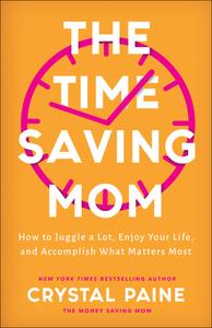 The Time-Saving Mom: How to Juggle a Lot, Enjoy Your Life, and Accomplish What Matters Most di Crystal Paine edito da BETHANY HOUSE PUBL