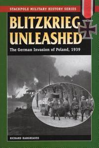 Blitzkrieg Unleashed: The German Invasion of Poland, 1939 di Richard Hargreaves edito da STACKPOLE CO