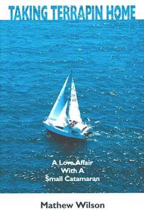 Taking Terrapin Home: A Love Affair with a Small Catamaran di Mathew J. Wilson edito da Paradise Cay Publications
