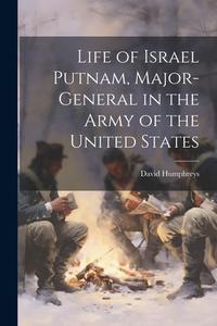 Life of Israel Putnam, Major-general in the Army of the United States di David Humphreys edito da LEGARE STREET PR