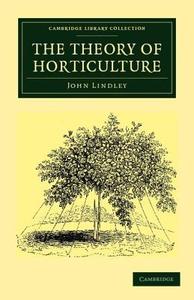 The Theory of Horticulture di John Lindley edito da Cambridge University Press