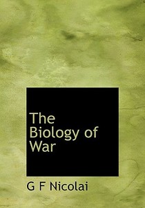 The Biology Of War di G F Nicolai edito da Bibliolife