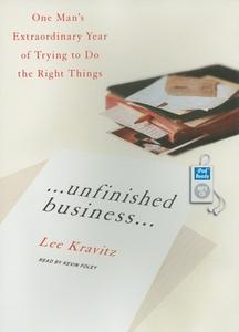 Unfinished Business: One Man's Extraordinary Year of Trying to Do the Right Things di Lee Kravitz edito da Tantor Media Inc