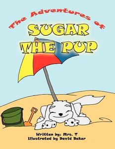 The Adventures of Sugar the Pup di Mrs T. edito da America Star Books