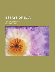 Essays Of Elia; And Other Pieces di Charles Lamb edito da General Books Llc