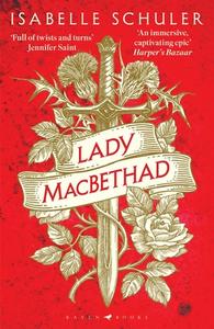 Lady MacBethad : The Electrifying Story Of Love, Ambition, Revenge And Murder Behind A Real Life Scottish Queen di Isabelle Schuler edito da Bloomsbury Publishing PLC