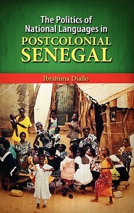 The Politics of National Languages in Postcolonial Senegal di Ibrahima Diallo edito da CAMBRIA PR