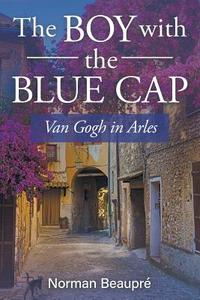 The Boy with the Blue Cap: Van Gogh in Arles di Norman Beaupre edito da LITFIRE PUB LLC