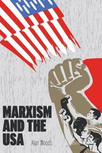 Marxism And The Usa di Woods Alan Woods edito da Wellred