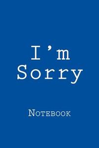 I'm Sorry: Notebook, 150 Lined Pages, Softcover, 6 X 9 di Wild Pages Press edito da Createspace Independent Publishing Platform