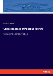 Correspondence of Palestine Tourists di Eliza R. Snow edito da hansebooks