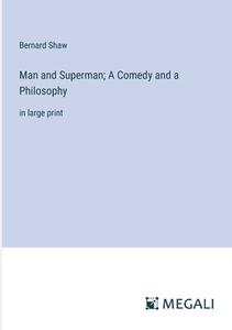 Man and Superman; A Comedy and a Philosophy di Bernard Shaw edito da Megali Verlag