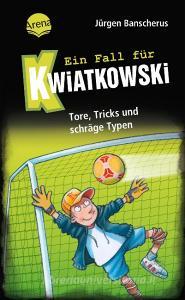 Ein Fall für Kwiatkowski (4). Tore, Tricks und schräge Typen di Jürgen Banscherus edito da Arena Verlag GmbH