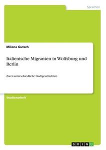 Italienische Migranten in Wolfsburg und Berlin di Milena Gutsch edito da GRIN Publishing