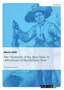 The Treatment of the Race Issue in 'Adventures of Huckleberry Finn' di Moritz Oehl edito da GRIN Publishing