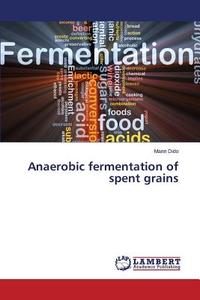 Anaerobic fermentation of spent grains di Mann Dido edito da LAP Lambert Academic Publishing