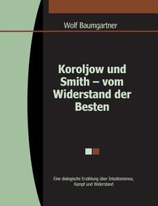 Koroljow Und Smith - Vom Widerstand Der Besten di Wolfgang Baumgartner edito da Books On Demand