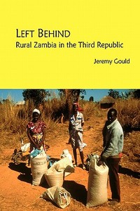 Left Behind. Rural Zambia in the Third Republic di Jeremy Gould edito da AFRICAN BOOKS COLLECTIVE