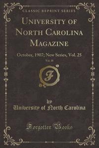 University of North Carolina Magazine, Vol. 38: October, 1907; New Series, Vol. 25 (Classic Reprint) di University Of North Carolina edito da Forgotten Books